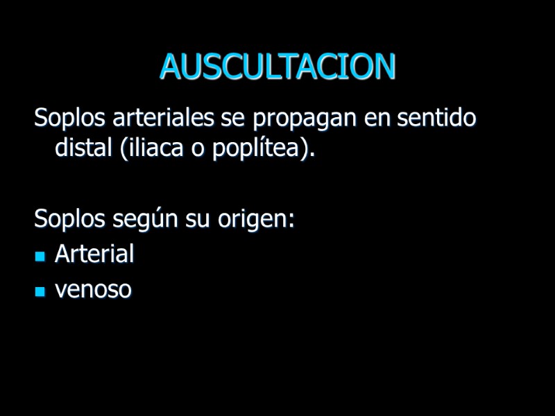 AUSCULTACION  Soplos arteriales se propagan en sentido distal (iliaca o poplítea).  Soplos